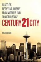 Century 21 City: Seattle's Fifty Year Journey from World's Fair to World Stage 0984788212 Book Cover