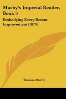 Murby's Imperial Reader, Book 3: Embodying Every Recent Improvement 1437072097 Book Cover