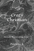 Crazy Christian: Mentally Ill and Loving Jesus 1707964203 Book Cover