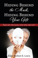 Hiding Behind the Mask, Hiding Behind Your Gift: Take off the mask, now who are you? 1662825439 Book Cover