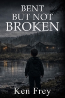 Bent But Not Broken B0H78GVSLB Book Cover