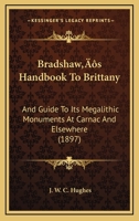 Bradshaw’s Handbook To Brittany: And Guide To Its Megalithic Monuments At Carnac And Elsewhere 1166442373 Book Cover