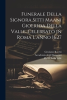 Funerale della signora Sitti Maani Gioerida della Valle. Celebrato in Roma l'anno 1627 1022218816 Book Cover