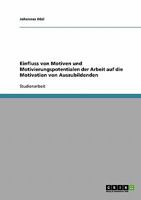 Einfluss von Motiven und Motivierungspotentialen der Arbeit auf die Motivation von Auszubildenden 3638820319 Book Cover
