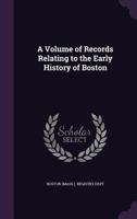 A Volume of Records Relating to the Early History of Boston 1146598521 Book Cover