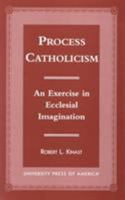Process Catholicism: An Exercise in Ecclesial Imagination 076181339X Book Cover