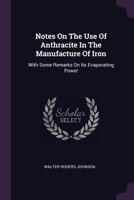 Notes On The Use Of Anthracite In The Manufacture Of Iron: With Some Remarks On Its Evaporating Power 0353939005 Book Cover