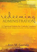 Redeeming Administration: 12 Spiritual Habits for Catholic Leaders in Parishes, Schools, Religious Communities, and Other Institutions 1594714282 Book Cover