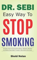 Dr Sebi Easy Way to Stop Smoking: The Easy Guide To Quit Smoking Without Willpower, Revitalize And Restore Good Health Through Dr Sebi Alkaline Diet Guide B08JF5CZBZ Book Cover