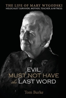 Evil Must Not Have the Last Word: The Life of Mary Wygodski; Holocaust Survivor, Mother, Teacher, & Witness: The Life of Mary Wygodski; 0578334097 Book Cover