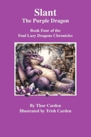 Slant, the Purple Dragon: Book Four of the Foul Lazy Dragon's Chronicles 1105485412 Book Cover