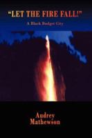Let the Fire Fall!: A Black Budget City 1425968910 Book Cover