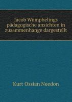 Jacob Wumphelings Padagogische Ansichten in Zusammenhange Dargestellt 124652869X Book Cover