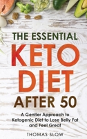 The Essential Keto Diet After 50: A Gentler Approach to Ketogenic Diet to Lose Belly Fat and Feel Great 1801651299 Book Cover