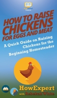How to Raise Chickens for Eggs and Meat: A Quick Guide on Raising Chickens for the Beginning Homesteader 1974619559 Book Cover