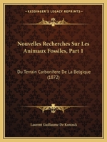 Nouvelles Recherches Sur Les Animaux Fossiles, Part 1: Du Terrain Carbonifere De La Belgique (1872) 1160215421 Book Cover
