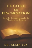 Le Code De L'Incarnation: Devoiler Le Message Caché de l'Ecriture sur l'Union (French Edition) 1952806445 Book Cover
