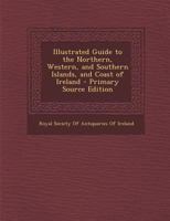 Illustrated Guide to the Northern, Western, and Southern Islands, and Coast of Ireland 1017354944 Book Cover