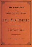 The Copperhead: Or, The Secret Political History of our Civil War Unveiled 1018152318 Book Cover