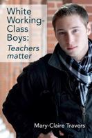 White Working-class Boys: Teachers Matter 1858568404 Book Cover