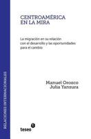 Centroamerica En La Mira: La Migracion En Su Relacion Con El Desarrollo y Las Oportunidades Para El Cambio 9877230585 Book Cover