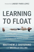 Learning to Float: Deconstructing Doctrinal Certainty to Embrace the Mystery of Faith 1957007206 Book Cover