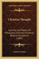 Christian Thought, Vol. 7: Lectures and Papers on Philosophy, Christian Evidence, Biblical Elucidation (Classic Reprint) 1246491028 Book Cover