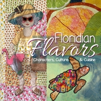 Floridian Flavors: Characters, Culture, and Cuisine: A juried exhibit of work created by members of SAQA - Florida Region B0922BJHR2 Book Cover