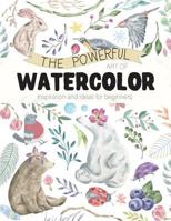 The Powerful Art of Watercolor: Inspiration and Ideas for Beginners 1980897425 Book Cover