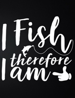 I Fish Therefore I Am: 100 Pages 8.5'' x 11'' Fishing Log Book Notebook For The Serious Fisherman To Record Fishing Trip Experiences 1676040064 Book Cover