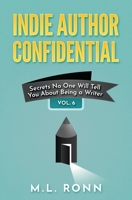 Indie Author Confidential 6: Secrets No One Will Tell You About Being a Writer B0CC4GHGZV Book Cover