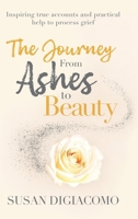 The Journey from Ashes to Beauty: Inspiring true accounts and practical help to process grief B0GWLQ6Z28 Book Cover