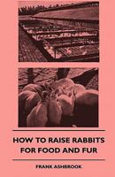 How to Raise Rabbits for Food and Fur 1445509954 Book Cover
