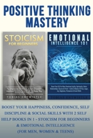 Positive Thinking Mastery: Boost Your Happiness, Confidence, Self Discipline & Social Skills With 2 Self Help Books In 1 - Stoicism For Beginners & Emotional Intelligence (For Men, Women & Teens) 1913404137 Book Cover