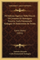 Pel Solenne Ingresso Nella Diocesi Di Cremona Di Monsignor Vescovo, Carlo Emmanuele Sardagna De Hohenstein Da Trento: Cenni Storici (1831) 1168091241 Book Cover