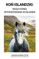 Koń Islandzki: Rasa Konia Wyhodowana w Islandii B0BHQYLYQ3 Book Cover