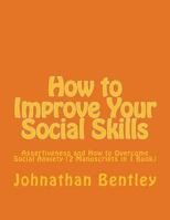 How to Improve Your Social Skills : Assertiveness and How to Overcome Social Anxiety (2 Manuscripts in 1 Book) 1985102862 Book Cover