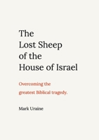 The Lost Sheep of the House of Israel: Overcoming the greatest Biblical tragedy 1716894859 Book Cover