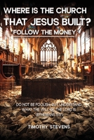 WHERE IS THE CHURCH THAT JESUS BUILT ? FOLLOW THE MONEY: ANOTHER BIBLE SHORTCUT TO THE CHURCH JESUS BUILT B0HBRNJ3GP Book Cover