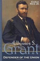Ulysses S. Grant: Defender Of The Union (Civil War Generals) 1931798486 Book Cover
