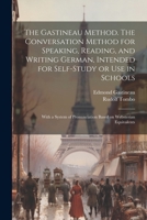 The Gastineau Method. The Conversation Method for Speaking, Reading, and Writing German, Intended for Self-study or use in Schools; With a System of Pronunciation Based on Websterian Equivalents 1021947113 Book Cover