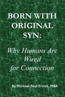BORN WITH ORIGINAL SYN: Why Humans Are Wired for Connection B0GSVR8T3Z Book Cover