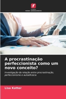A procrastinação perfeccionista como um novo conceito? (Portuguese Edition) 6200730687 Book Cover