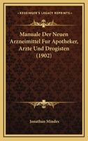 Manuale Der Neuen Arzneimittel Fur Apotheker, Arzte Und Drogisten (1902) 1160187401 Book Cover
