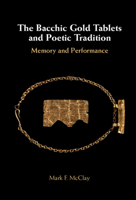 The Bacchic Gold Tablets and Poetic Tradition: Memory and Performance 1108987036 Book Cover