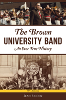 Brown University Band, The: An Ever True History 1467154431 Book Cover