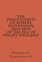 The Descendants Of Robert Dunkinson (1814-1869) of the Isle of Wight, England 1497526418 Book Cover