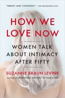 How We Love Now: Sex and the New Intimacy in Second Adulthood 0670023221 Book Cover