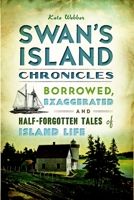 Swan's Island Chronicles: Borrowed, Exaggerated and Half-Forgotten Tales of Island Life 1626193177 Book Cover