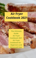 Air Fryer Cookbook 2021: The Ultimate Guide Air Fryer Cookbook 2021, Air Fryer Cookbook for Beginners and Advanced User 1803256060 Book Cover
